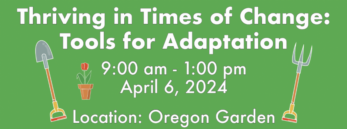 a green rectangle with a shovel and pitchfork and tulip in a container. Words: Thriving in Times of Change: Tools for Adaptation 9:00 - 1:00 pm April 6, 2024 Location: Oregon Garden